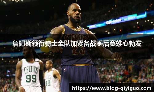 詹姆斯领衔骑士全队加紧备战季后赛雄心勃发
