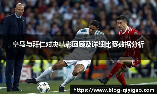 皇马与拜仁对决精彩回顾及详细比赛数据分析